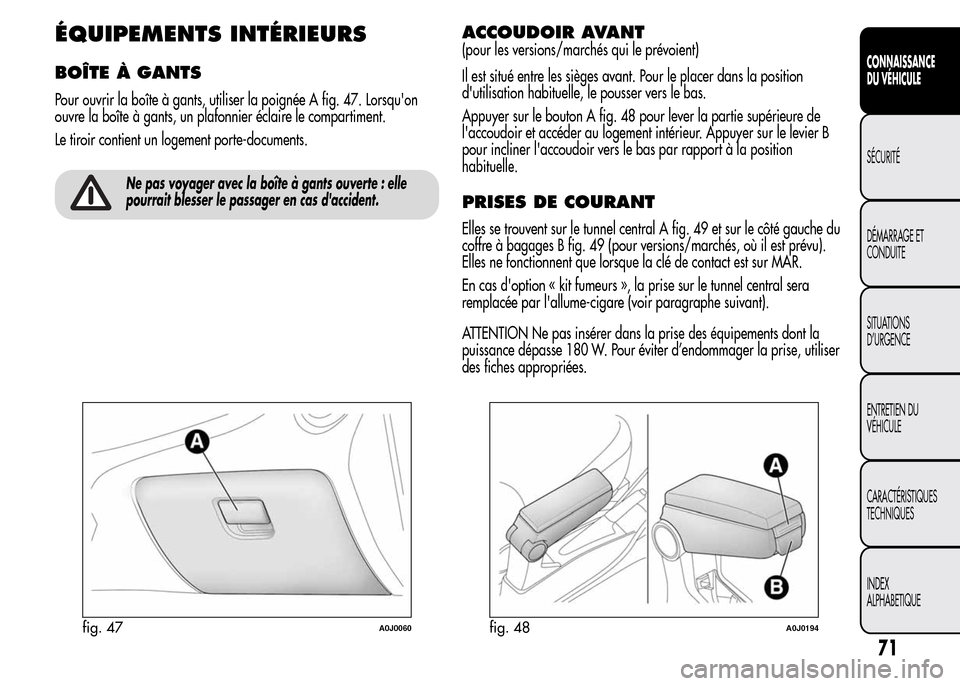 Alfa Romeo MiTo 2016  Manuel du propriétaire (in French) ÉQUIPEMENTS INTÉRIEURS
BOÎTE À GANTS
Pour ouvrir la boîte à gants, utiliser la poignée A fig. 47. Lorsquon
ouvre la boîte à gants, un plafonnier éclaire le compartiment.
Le tiroir contient 