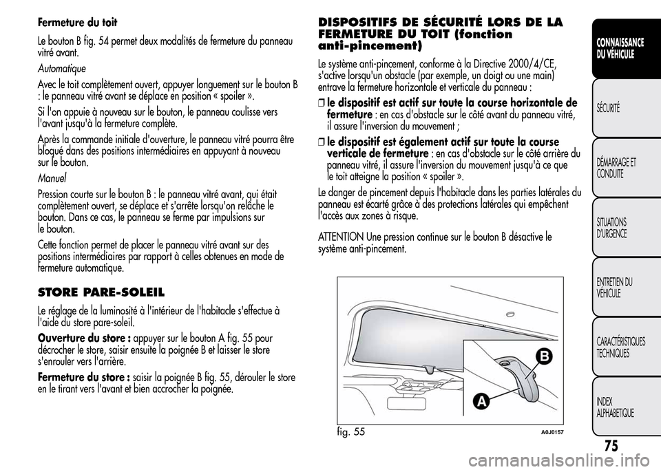 Alfa Romeo MiTo 2016  Manuel du propriétaire (in French) Fermeture du toit
Le bouton B fig. 54 permet deux modalités de fermeture du panneau
vitré avant.
Automatique
Avec le toit complètement ouvert, appuyer longuement sur le bouton B
: le panneau vitré
