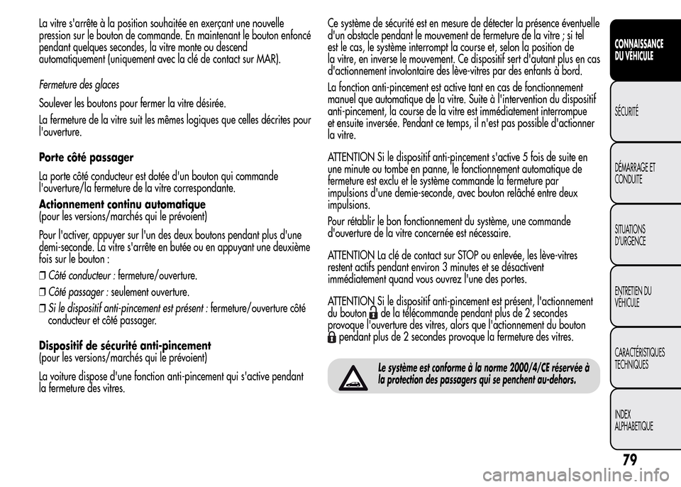 Alfa Romeo MiTo 2016  Manuel du propriétaire (in French) La vitre sarrête à la position souhaitée en exerçant une nouvelle
pression sur le bouton de commande. En maintenant le bouton enfoncé
pendant quelques secondes, la vitre monte ou descend
automat