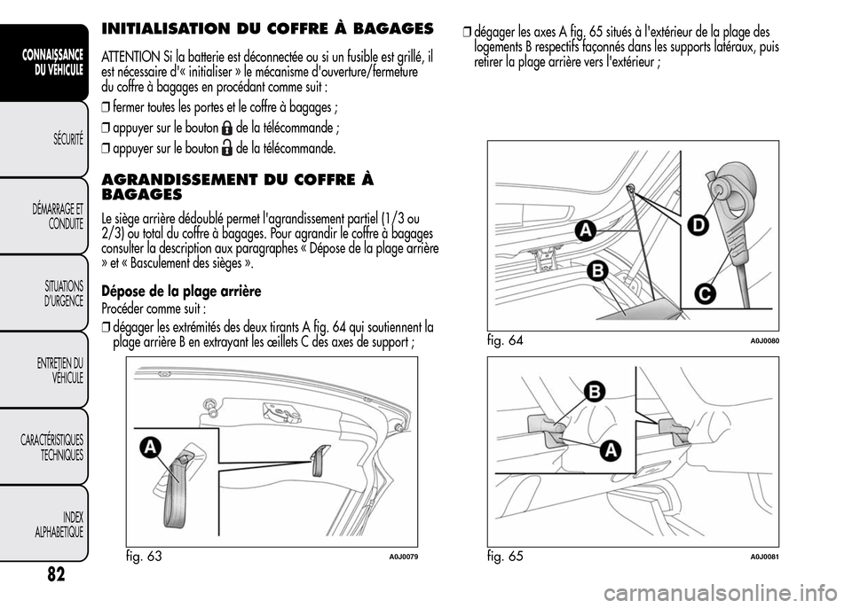 Alfa Romeo MiTo 2016  Manuel du propriétaire (in French) INITIALISATION DU COFFRE À BAGAGES
ATTENTION Si la batterie est déconnectée ou si un fusible est grillé, il
est nécessaire d« initialiser » le mécanisme douverture/fermeture
du coffre à bag