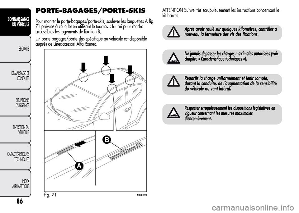Alfa Romeo MiTo 2016  Manuel du propriétaire (in French) PORTE-BAGAGES/PORTE-SKIS
Pour monter le porte-bagages/porte-skis, soulever les languettes A fig.
71 prévues à cet effet en utilisant le tournevis fourni pour rendre
accessibles les logements de fixa