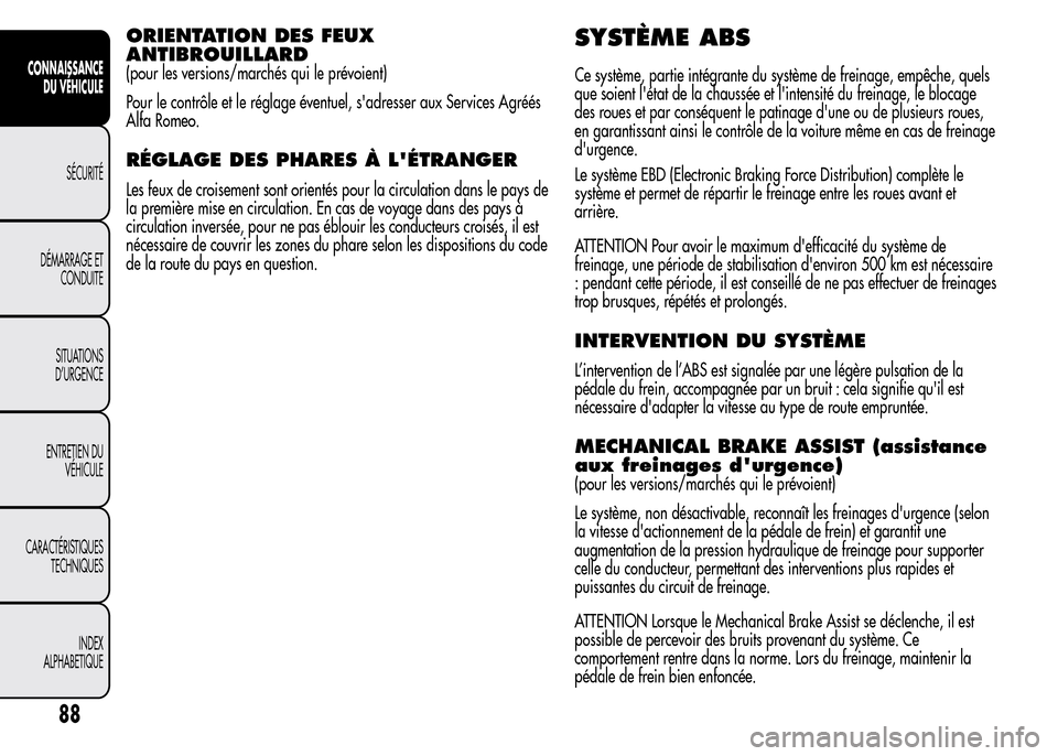 Alfa Romeo MiTo 2016  Manuel du propriétaire (in French) ORIENTATION DES FEUX
ANTIBROUILLARD
(pour les versions/marchés qui le prévoient)
Pour le contrôle et le réglage éventuel, sadresser aux Services Agréés
Alfa Romeo.
RÉGLAGE DES PHARES À LÉT