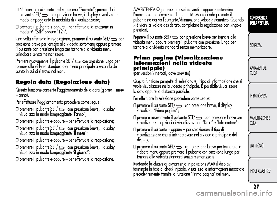 Alfa Romeo MiTo 2016 Manuale del proprietario (in Italian) ❒Nel caso in cui si entra nel sottomenu “Formato”: premendo il
pulsante SET/
con pressione breve, il display visualizza in
modo lampeggiante la modalità di visualizzazione;
❒premere il pulsan Alfa Romeo MiTo 2016 Manuale del proprietario (in Italian) ❒Nel caso in cui si entra nel sottomenu “Formato”: premendo il
pulsante SET/
con pressione breve, il display visualizza in
modo lampeggiante la modalità di visualizzazione;
❒premere il pulsan