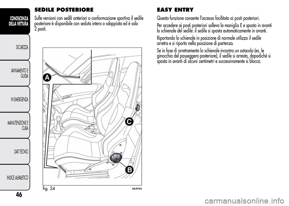 Alfa Romeo MiTo 2016  Manuale del proprietario (in Italian) SEDILE POSTERIORE
Sulle versioni con sedili anteriori a conformazione sportiva il sedile
posteriore è disponibile con seduta intera o sdoppiata ed è solo
2 posti.
EASY ENTRY
Questa funzione consente