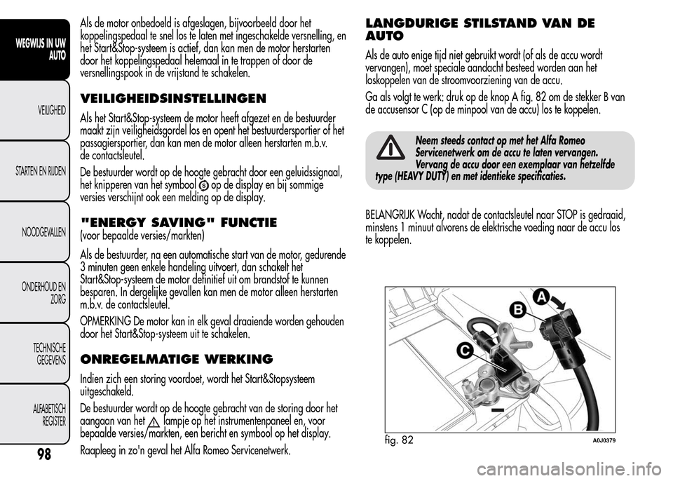 Alfa Romeo MiTo 2016  Handleiding (in Dutch) Als de motor onbedoeld is afgeslagen, bijvoorbeeld door het
koppelingspedaal te snel los te laten met ingeschakelde versnelling, en
het Start&Stop-systeem is actief, dan kan men de motor herstarten
do