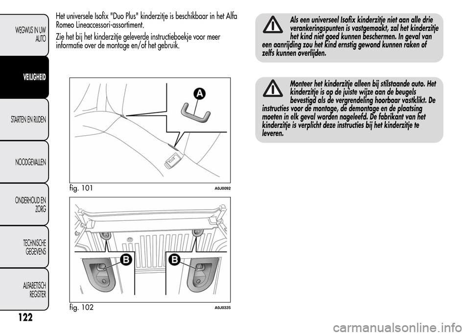 Alfa Romeo MiTo 2016 Handleiding (in Dutch) Het universele Isofix "Duo Plus" kinderzitje is beschikbaar in het Alfa
Romeo Lineaccessori-assortiment.
Zie het bij het kinderzitje geleverde instructieboekje voor meer
informatie over de montage en/ Alfa Romeo MiTo 2016 Handleiding (in Dutch) Het universele Isofix "Duo Plus" kinderzitje is beschikbaar in het Alfa
Romeo Lineaccessori-assortiment.
Zie het bij het kinderzitje geleverde instructieboekje voor meer
informatie over de montage en/