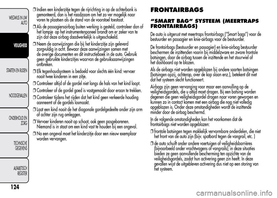 Alfa Romeo MiTo 2016 Handleiding (in Dutch) ❒Indien een kinderzitje tegen de rijrichting in op de achterbank is
gemonteerd, dan is het raadzaam om het zo ver mogelijk naar
voren te plaatsen als de stand van de voorstoel toestaat.
❒Als de pa Alfa Romeo MiTo 2016 Handleiding (in Dutch) ❒Indien een kinderzitje tegen de rijrichting in op de achterbank is
gemonteerd, dan is het raadzaam om het zo ver mogelijk naar
voren te plaatsen als de stand van de voorstoel toestaat.
❒Als de pa