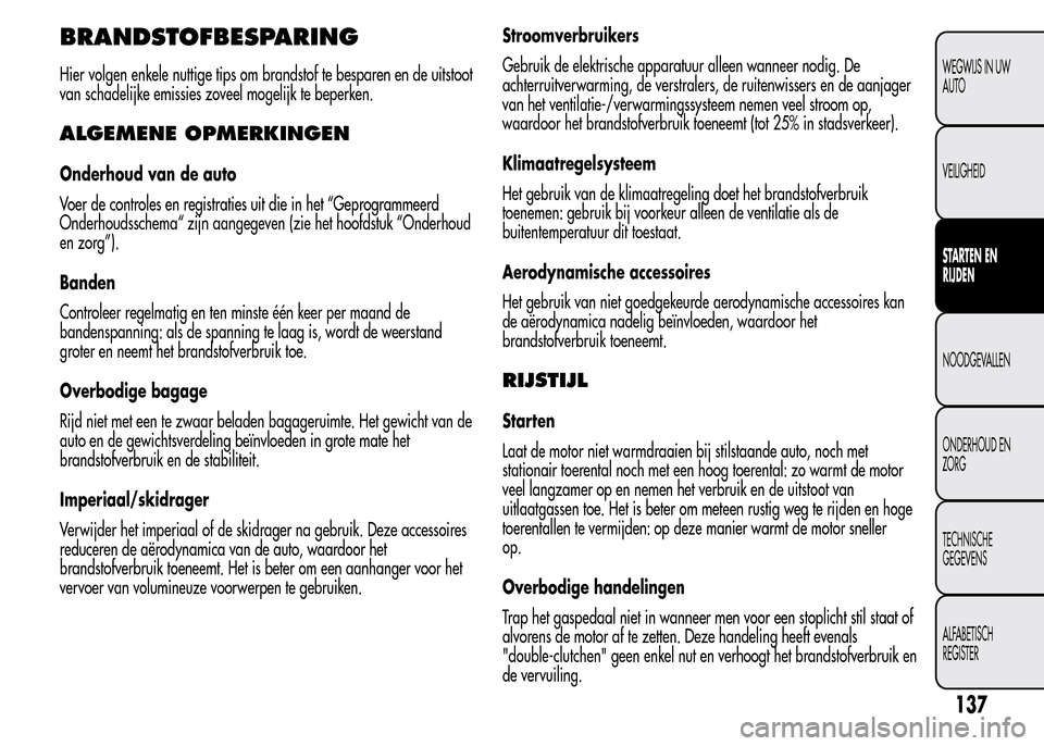 Alfa Romeo MiTo 2016  Handleiding (in Dutch) BRANDSTOFBESPARING
Hier volgen enkele nuttige tips om brandstof te besparen en de uitstoot
van schadelijke emissies zoveel mogelijk te beperken.
ALGEMENE OPMERKINGEN
Onderhoud van de auto
Voer de cont