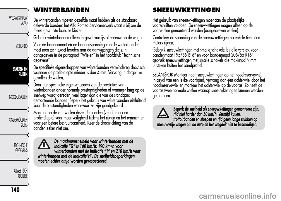 Alfa Romeo MiTo 2016  Handleiding (in Dutch) WINTERBANDEN
De winterbanden moeten dezelfde maat hebben als de standaard
geleverde banden: het Alfa Romeo Servicenetwerk staat u bij om de
meest geschikte band te kiezen.
Gebruik winterbanden alleen 