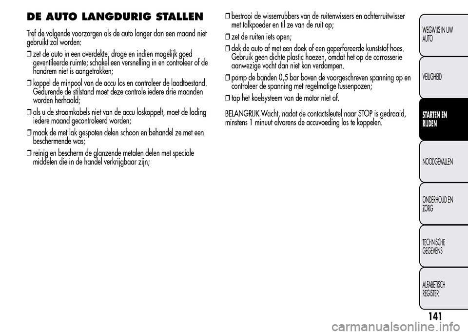 Alfa Romeo MiTo 2016  Handleiding (in Dutch) DE AUTO LANGDURIG STALLEN
Tref de volgende voorzorgen als de auto langer dan een maand niet
gebruikt zal worden:
❒zet de auto in een overdekte, droge en indien mogelijk goed
geventileerde ruimte; sc