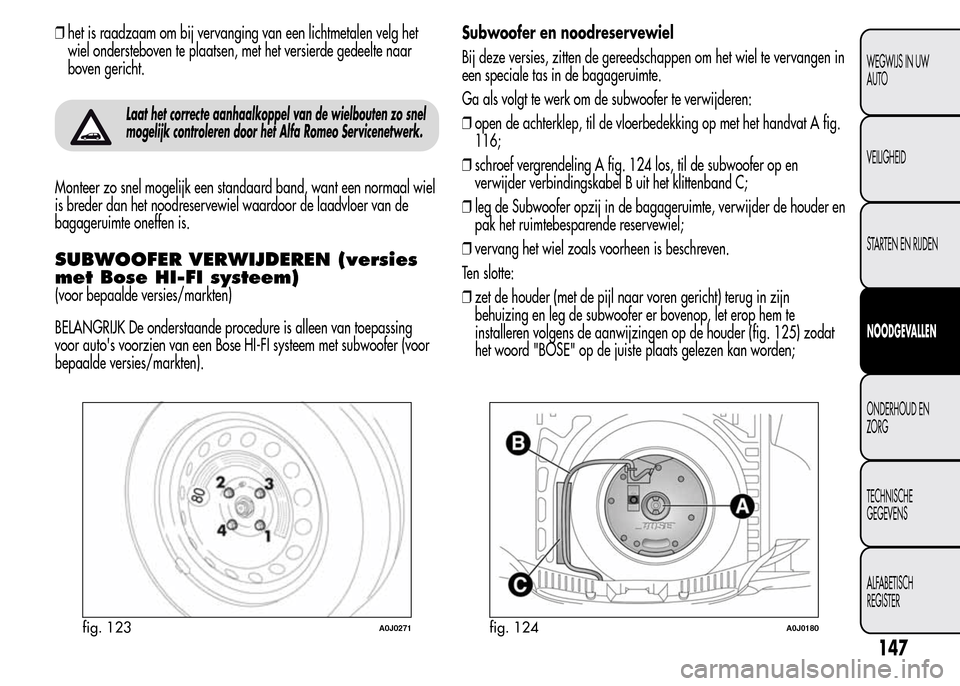 Alfa Romeo MiTo 2016  Handleiding (in Dutch) ❒het is raadzaam om bij vervanging van een lichtmetalen velg het
wiel ondersteboven te plaatsen, met het versierde gedeelte naar
boven gericht.
Laat het correcte aanhaalkoppel van de wielbouten zo s