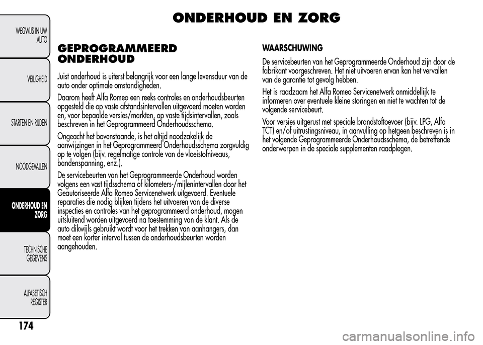 Alfa Romeo MiTo 2016  Handleiding (in Dutch) ONDERHOUD EN ZORG
GEPROGRAMMEERD
ONDERHOUD
Juist onderhoud is uiterst belangrijk voor een lange levensduur van de
auto onder optimale omstandigheden.
Daarom heeft Alfa Romeo een reeks controles en ond