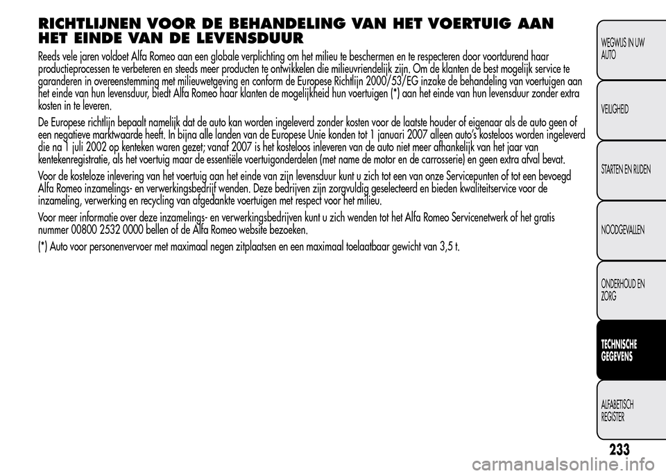 Alfa Romeo MiTo 2016 Handleiding (in Dutch) RICHTLIJNEN VOOR DE BEHANDELING VAN HET VOERTUIG AAN
HET EINDE VAN DE LEVENSDUUR
Reeds vele jaren voldoet Alfa Romeo aan een globale verplichting om het milieu te beschermen en te respecteren door voo Alfa Romeo MiTo 2016 Handleiding (in Dutch) RICHTLIJNEN VOOR DE BEHANDELING VAN HET VOERTUIG AAN
HET EINDE VAN DE LEVENSDUUR
Reeds vele jaren voldoet Alfa Romeo aan een globale verplichting om het milieu te beschermen en te respecteren door voo