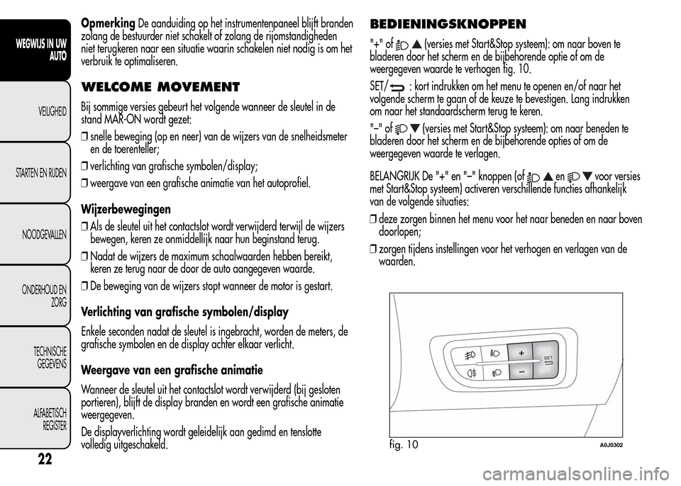 Alfa Romeo MiTo 2016 Handleiding (in Dutch) OpmerkingDe aanduiding op het instrumentenpaneel blijft branden
zolang de bestuurder niet schakelt of zolang de rijomstandigheden
niet terugkeren naar een situatie waarin schakelen niet nodig is om he Alfa Romeo MiTo 2016 Handleiding (in Dutch) OpmerkingDe aanduiding op het instrumentenpaneel blijft branden
zolang de bestuurder niet schakelt of zolang de rijomstandigheden
niet terugkeren naar een situatie waarin schakelen niet nodig is om he