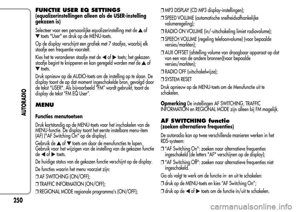 Alfa Romeo MiTo 2016 Handleiding (in Dutch) FUNCTIE USER EQ SETTINGS
(equalizerinstellingen alleen als de USER-instelling
gekozen is)
Selecteer voor een persoonlijke equalizerinstelling met de
of
toets "User" en druk op de MENU-toets.
Op de dis Alfa Romeo MiTo 2016 Handleiding (in Dutch) FUNCTIE USER EQ SETTINGS
(equalizerinstellingen alleen als de USER-instelling
gekozen is)
Selecteer voor een persoonlijke equalizerinstelling met de
of
toets "User" en druk op de MENU-toets.
Op de dis