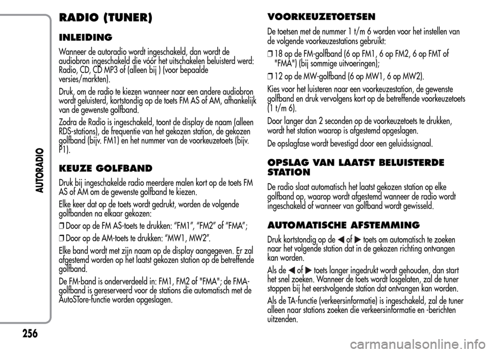 Alfa Romeo MiTo 2016 Handleiding (in Dutch) RADIO (TUNER)
INLEIDING
Wanneer de autoradio wordt ingeschakeld, dan wordt de
audiobron ingeschakeld die vóór het uitschakelen beluisterd werd:
Radio, CD, CD MP3 of (alleen bij ) (voor bepaalde
vers Alfa Romeo MiTo 2016 Handleiding (in Dutch) RADIO (TUNER)
INLEIDING
Wanneer de autoradio wordt ingeschakeld, dan wordt de
audiobron ingeschakeld die vóór het uitschakelen beluisterd werd:
Radio, CD, CD MP3 of (alleen bij ) (voor bepaalde
vers