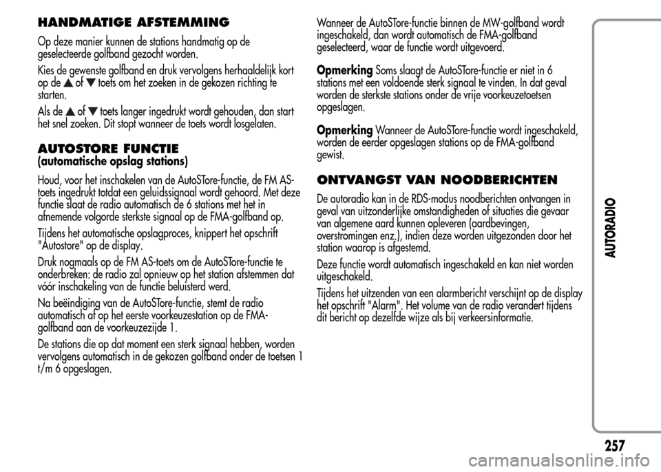 Alfa Romeo MiTo 2016 Handleiding (in Dutch) HANDMATIGE AFSTEMMING
Op deze manier kunnen de stations handmatig op de
geselecteerde golfband gezocht worden.
Kies de gewenste golfband en druk vervolgens herhaaldelijk kort
op de
oftoets om het zoek Alfa Romeo MiTo 2016 Handleiding (in Dutch) HANDMATIGE AFSTEMMING
Op deze manier kunnen de stations handmatig op de
geselecteerde golfband gezocht worden.
Kies de gewenste golfband en druk vervolgens herhaaldelijk kort
op de
oftoets om het zoek