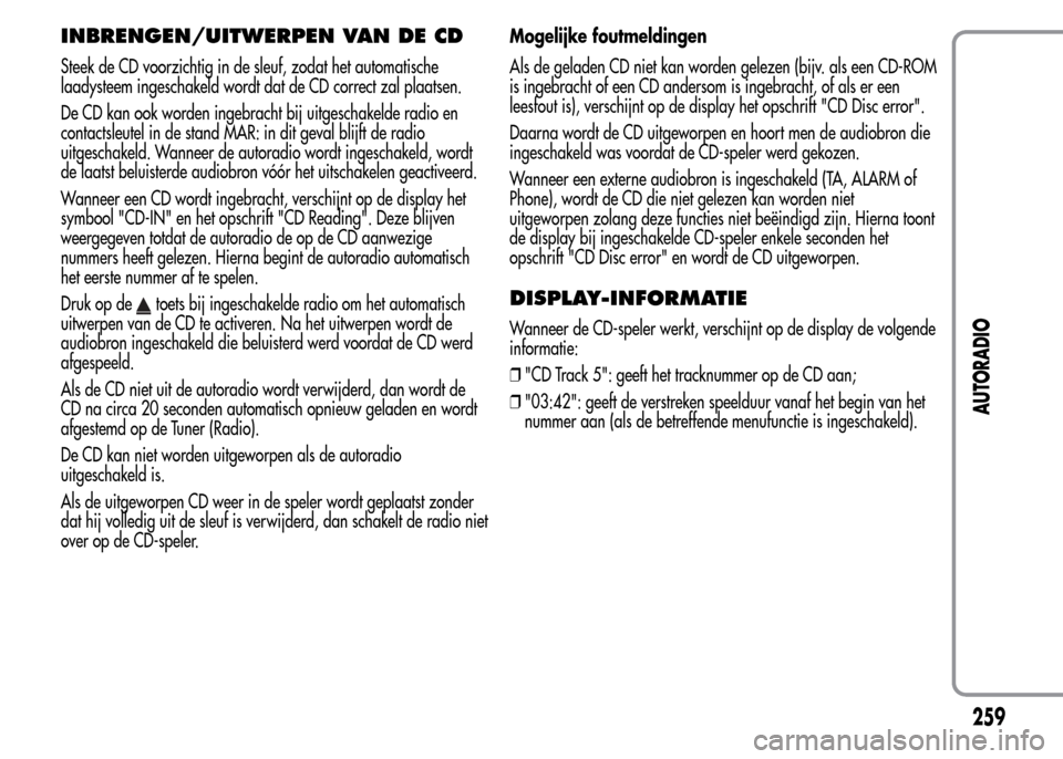 Alfa Romeo MiTo 2016 Handleiding (in Dutch) INBRENGEN/UITWERPEN VAN DE CD
Steek de CD voorzichtig in de sleuf, zodat het automatische
laadysteem ingeschakeld wordt dat de CD correct zal plaatsen.
De CD kan ook worden ingebracht bij uitgeschakel Alfa Romeo MiTo 2016 Handleiding (in Dutch) INBRENGEN/UITWERPEN VAN DE CD
Steek de CD voorzichtig in de sleuf, zodat het automatische
laadysteem ingeschakeld wordt dat de CD correct zal plaatsen.
De CD kan ook worden ingebracht bij uitgeschakel
