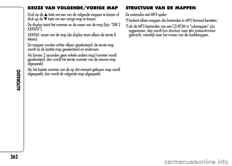 Alfa Romeo MiTo 2016 Handleiding (in Dutch) KEUZE VAN VOLGENDE/VORIGE MAP
Druk op detoets om een van de volgende mappen te kiezen of
druk op de
toets om een vorige map te kiezen.
De display toont het nummer en de naam van de map (bijv. "DIR 2
X Alfa Romeo MiTo 2016 Handleiding (in Dutch) KEUZE VAN VOLGENDE/VORIGE MAP
Druk op detoets om een van de volgende mappen te kiezen of
druk op de
toets om een vorige map te kiezen.
De display toont het nummer en de naam van de map (bijv. "DIR 2
X