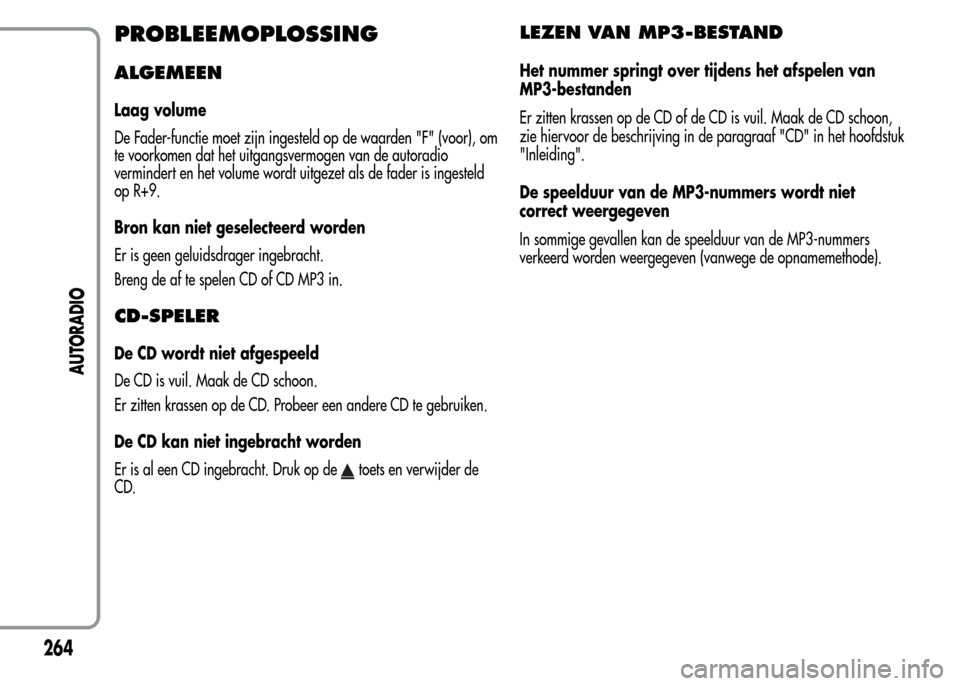 Alfa Romeo MiTo 2016 Handleiding (in Dutch) PROBLEEMOPLOSSING
ALGEMEEN
Laag volume
De Fader-functie moet zijn ingesteld op de waarden "F" (voor), om
te voorkomen dat het uitgangsvermogen van de autoradio
vermindert en het volume wordt uitgezet Alfa Romeo MiTo 2016 Handleiding (in Dutch) PROBLEEMOPLOSSING
ALGEMEEN
Laag volume
De Fader-functie moet zijn ingesteld op de waarden "F" (voor), om
te voorkomen dat het uitgangsvermogen van de autoradio
vermindert en het volume wordt uitgezet