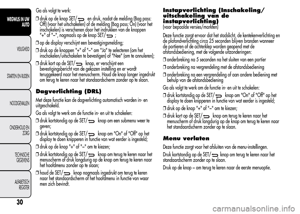 Alfa Romeo MiTo 2016  Handleiding (in Dutch) ❒druk op de knop SET/en druk, nadat de melding (Bag pass:
Off) (voor het uitschakelen) of de melding (Bag pass: On) (voor het
inschakelen) is verschenen door het indrukken van de knoppen
"+" of "−