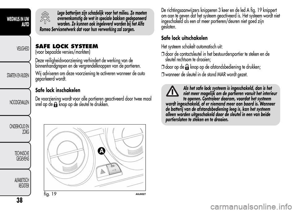 Alfa Romeo MiTo 2016 Handleiding (in Dutch) Lege batterijen zijn schadelijk voor het milieu. Ze moeten
overeenkomstig de wet in speciale bakken gedeponeerd
worden. Ze kunnen ook ingeleverd worden bij het Alfa
Romeo Servicenetwerk dat voor hun v Alfa Romeo MiTo 2016 Handleiding (in Dutch) Lege batterijen zijn schadelijk voor het milieu. Ze moeten
overeenkomstig de wet in speciale bakken gedeponeerd
worden. Ze kunnen ook ingeleverd worden bij het Alfa
Romeo Servicenetwerk dat voor hun v