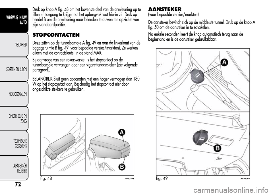 Alfa Romeo MiTo 2016  Handleiding (in Dutch) Druk op knop A fig. 48 om het bovenste deel van de armleuning op te
tillen en toegang te krijgen tot het opbergvak wat hierin zit. Druk op
hendel B om de armleuning naar beneden te duwen ten opzichte 