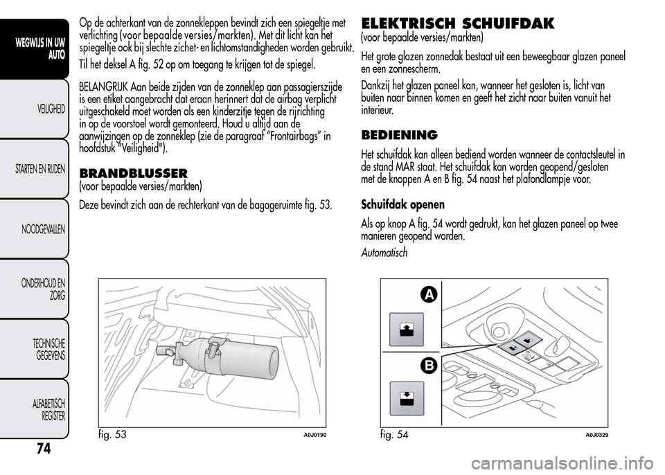 Alfa Romeo MiTo 2016  Handleiding (in Dutch) Til het deksel A fig. 52 op om toegang te krijgen tot de spiegel.
BELANGRIJK Aan beide zijden van de zonneklep aan passagierszijde
is een etiket aangebracht dat eraan herinnert dat de airbag verplicht
