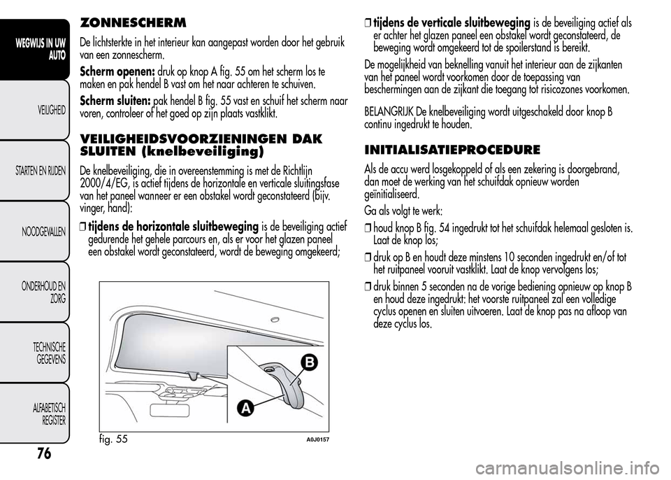 Alfa Romeo MiTo 2016  Handleiding (in Dutch) ZONNESCHERM
De lichtsterkte in het interieur kan aangepast worden door het gebruik
van een zonnescherm.
Scherm openen:druk op knop A fig. 55 om het scherm los te
maken en pak hendel B vast om het naar