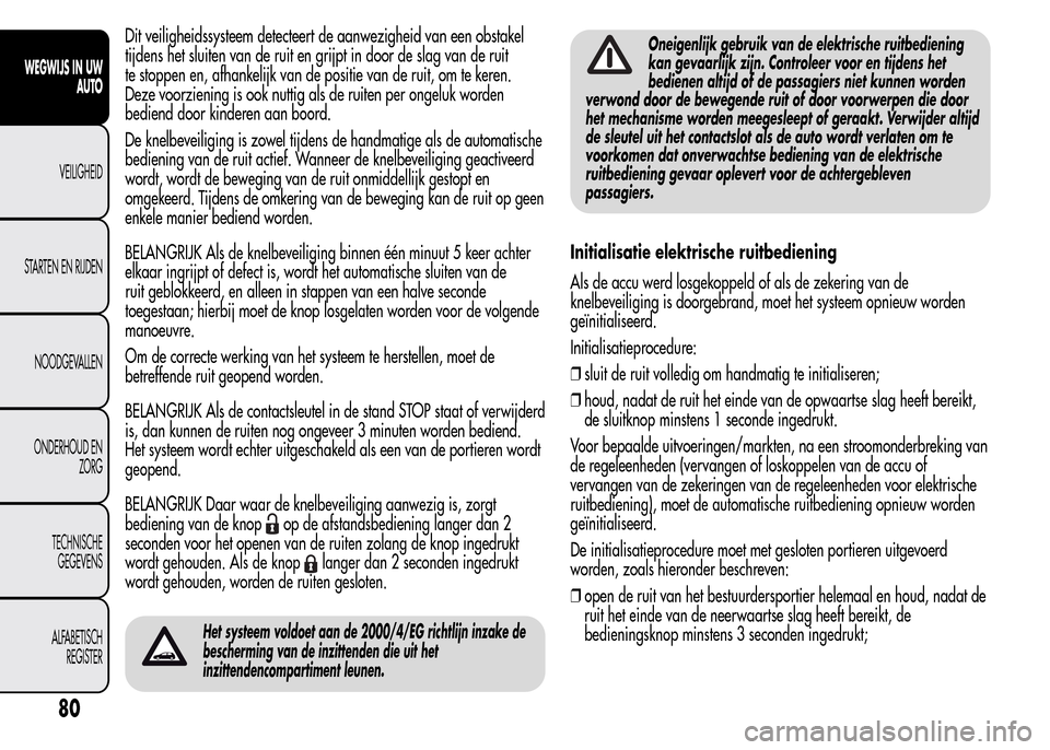 Alfa Romeo MiTo 2016 Handleiding (in Dutch) Dit veiligheidssysteem detecteert de aanwezigheid van een obstakel
tijdens het sluiten van de ruit en grijpt in door de slag van de ruit
te stoppen en, afhankelijk van de positie van de ruit, om te ke Alfa Romeo MiTo 2016 Handleiding (in Dutch) Dit veiligheidssysteem detecteert de aanwezigheid van een obstakel
tijdens het sluiten van de ruit en grijpt in door de slag van de ruit
te stoppen en, afhankelijk van de positie van de ruit, om te ke