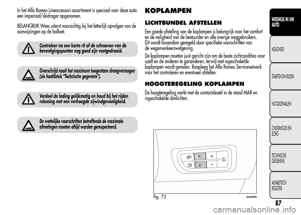 Alfa Romeo MiTo 2016 Handleiding (in Dutch) In het Alfa Romeo Lineaccessori assortiment is speciaal voor deze auto
een imperiaal/skidrager opgenomen.
BELANGRIJK Wees uiterst voorzichtig bij het letterlijk opvolgen van de
aanwijzingen op de balk Alfa Romeo MiTo 2016 Handleiding (in Dutch) In het Alfa Romeo Lineaccessori assortiment is speciaal voor deze auto
een imperiaal/skidrager opgenomen.
BELANGRIJK Wees uiterst voorzichtig bij het letterlijk opvolgen van de
aanwijzingen op de balk