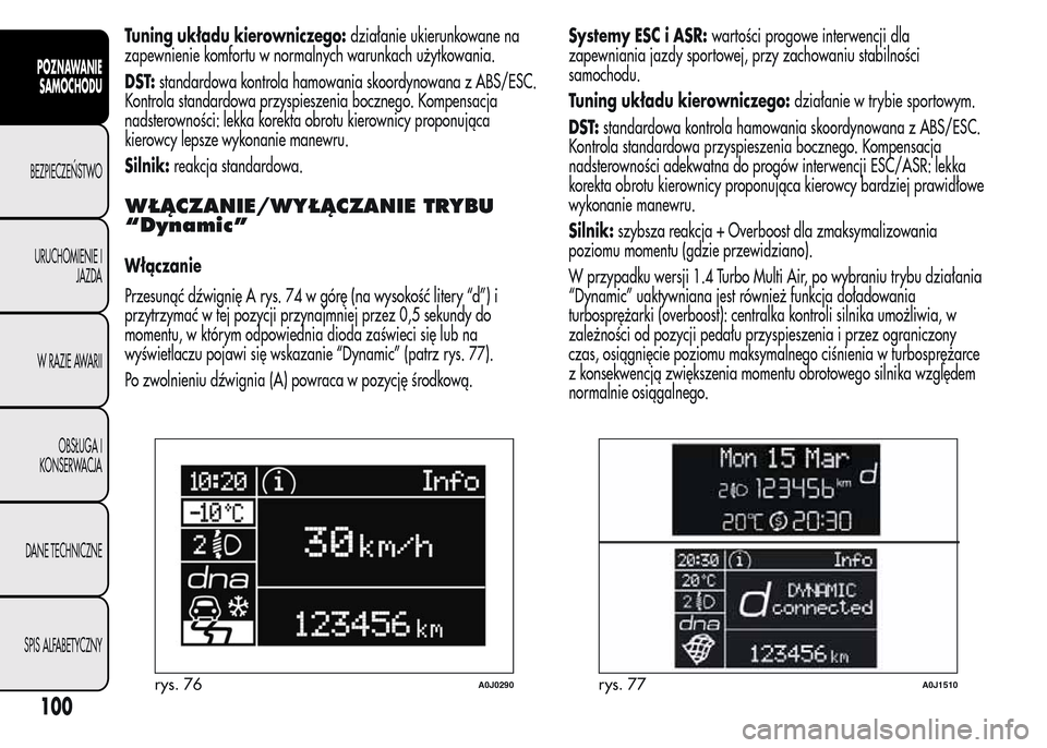 Alfa Romeo MiTo 2016 Instrukcja Obsługi (in Polish) Tuning układu kierowniczego:działanie ukierunkowane na
zapewnienie komfortu w normalnych warunkach użytkowania.
DST:standardowa kontrola hamowania skoordynowana z ABS/ESC.
Kontrola standardowa przy Alfa Romeo MiTo 2016 Instrukcja Obsługi (in Polish) Tuning układu kierowniczego:działanie ukierunkowane na
zapewnienie komfortu w normalnych warunkach użytkowania.
DST:standardowa kontrola hamowania skoordynowana z ABS/ESC.
Kontrola standardowa przy