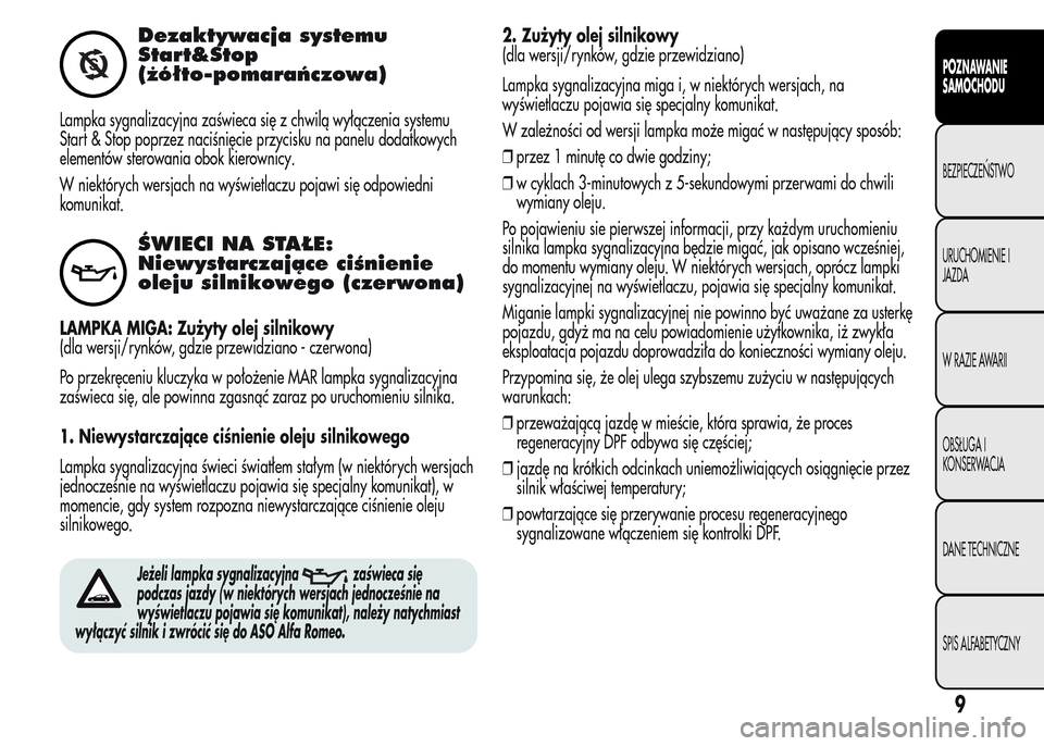 Alfa Romeo MiTo 2016  Instrukcja Obsługi (in Polish) Dezaktywacja systemu
Start&Stop
(żółto-pomarańczowa)
Lampka sygnalizacyjna zaświeca się z chwilą wyłączenia systemu
Start & Stop poprzez naciśnięcie przycisku na panelu dodatkowych
element�