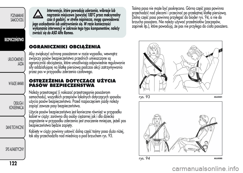 Alfa Romeo MiTo 2016 Instrukcja Obsługi (in Polish) Interwencje, które powodują uderzenia, wibracje lub
nagrzanie miejscowe (powyżej 100°C przez maksymalny
czas 6 godzin), w strefie napinacza, mogą spowodować
jego uszkodzenie lub uaktywnienie si Alfa Romeo MiTo 2016 Instrukcja Obsługi (in Polish) Interwencje, które powodują uderzenia, wibracje lub
nagrzanie miejscowe (powyżej 100°C przez maksymalny
czas 6 godzin), w strefie napinacza, mogą spowodować
jego uszkodzenie lub uaktywnienie si