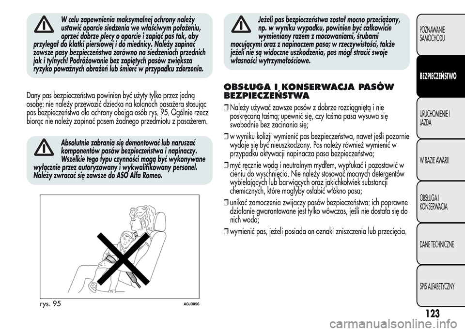 Alfa Romeo MiTo 2016 Instrukcja Obsługi (in Polish) W celu zapewnienia maksymalnej ochrony należy
ustawić oparcie siedzenia we właściwym położeniu,
oprzeć dobrze plecy o oparcie i zapiąć pas tak, aby
przylegał do klatki piersiowej i do miedni Alfa Romeo MiTo 2016 Instrukcja Obsługi (in Polish) W celu zapewnienia maksymalnej ochrony należy
ustawić oparcie siedzenia we właściwym położeniu,
oprzeć dobrze plecy o oparcie i zapiąć pas tak, aby
przylegał do klatki piersiowej i do miedni