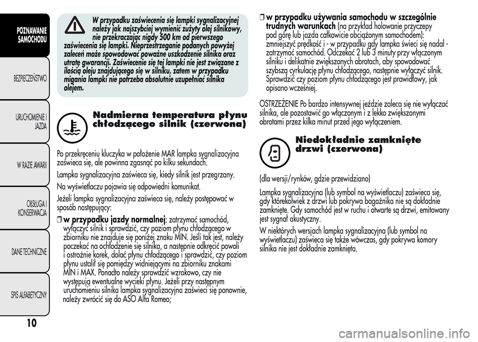 Alfa Romeo MiTo 2016  Instrukcja Obsługi (in Polish) W przypadku zaświecenia się lampki sygnalizacyjnej
należy jak najszybciej wymienić zużyty olej silnikowy,
nie przekraczając nigdy 500 km od pierwszego
zaświecenia się lampki. Nieprzestrzeganie