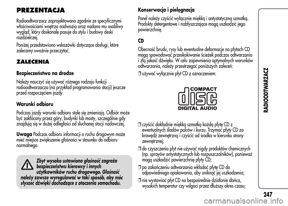 Alfa Romeo MiTo 2016 Instrukcja Obsługi (in Polish) PREZENTACJA
Radioodtwarzacz zaprojektowano zgodnie ze specyficznymi
właściwościami wnętrza nadwozia oraz nadano mu osobliwy
wygląd, który doskonale pasuje do stylu i budowy deski
rozdzielczej.
P Alfa Romeo MiTo 2016 Instrukcja Obsługi (in Polish) PREZENTACJA
Radioodtwarzacz zaprojektowano zgodnie ze specyficznymi
właściwościami wnętrza nadwozia oraz nadano mu osobliwy
wygląd, który doskonale pasuje do stylu i budowy deski
rozdzielczej.
P