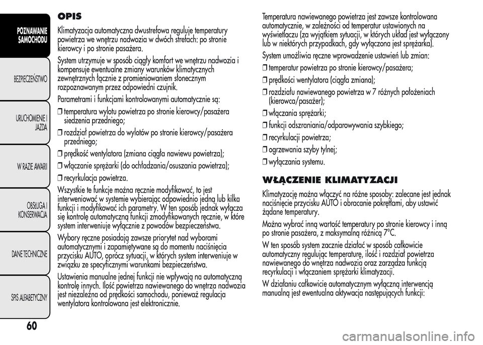 Alfa Romeo MiTo 2016 Instrukcja Obsługi (in Polish) OPIS
Klimatyzacja automatyczna dwustrefowa reguluje temperatury
powietrza we wnętrzu nadwozia w dwóch strefach: po stronie
kierowcy i po stronie pasażera.
System utrzymuje w sposób ciągły komfor Alfa Romeo MiTo 2016 Instrukcja Obsługi (in Polish) OPIS
Klimatyzacja automatyczna dwustrefowa reguluje temperatury
powietrza we wnętrzu nadwozia w dwóch strefach: po stronie
kierowcy i po stronie pasażera.
System utrzymuje w sposób ciągły komfor