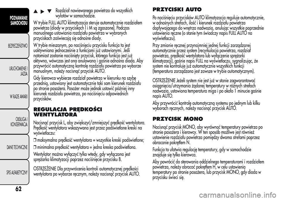 Alfa Romeo MiTo 2016 Instrukcja Obsługi (in Polish) Rozdział nawiewanego powietrza do wszystkich
wylotów w samochodzie.
W trybie FULL AUTO klimatyzacja steruje automatycznie rozdziałem
powietrza (diody w przyciskachIiMsązgaszone). Podczas
manualneg Alfa Romeo MiTo 2016 Instrukcja Obsługi (in Polish) Rozdział nawiewanego powietrza do wszystkich
wylotów w samochodzie.
W trybie FULL AUTO klimatyzacja steruje automatycznie rozdziałem
powietrza (diody w przyciskachIiMsązgaszone). Podczas
manualneg