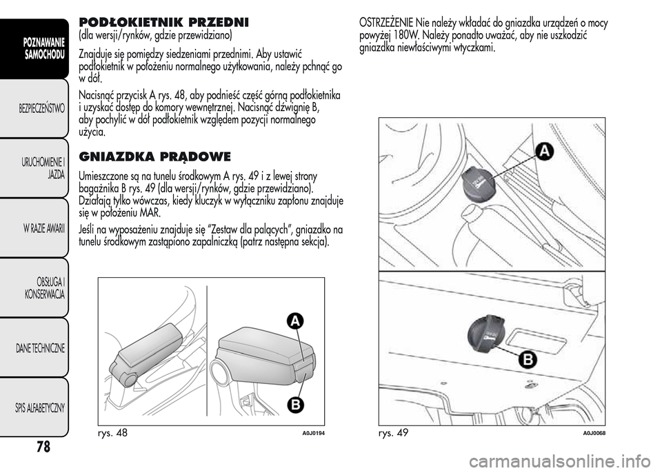 Alfa Romeo MiTo 2016 Instrukcja Obsługi (in Polish) PODŁOKIETNIK PRZEDNI
(dla wersji/rynków, gdzie przewidziano)
Znajduje się pomiędzy siedzeniami przednimi. Aby ustawić
podłokietnik w położeniu normalnego użytkowania, należy pchnąć go
w d Alfa Romeo MiTo 2016 Instrukcja Obsługi (in Polish) PODŁOKIETNIK PRZEDNI
(dla wersji/rynków, gdzie przewidziano)
Znajduje się pomiędzy siedzeniami przednimi. Aby ustawić
podłokietnik w położeniu normalnego użytkowania, należy pchnąć go
w d