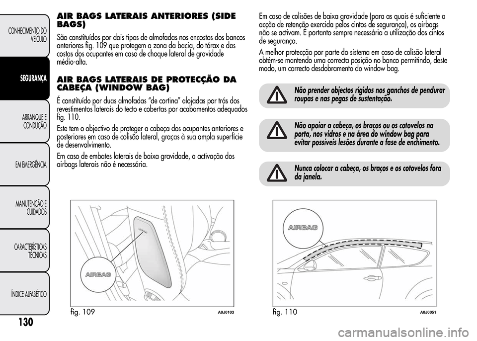 Alfa Romeo MiTo 2016  Manual do proprietário (in Portuguese) AIR BAGS LATERAIS ANTERIORES (SIDE
BAGS)
São constituídos por dois tipos de almofadas nos encostos dos bancos
anteriores fig. 109 que protegem a zona da bacia, do tórax e das
costas dos ocupantes e