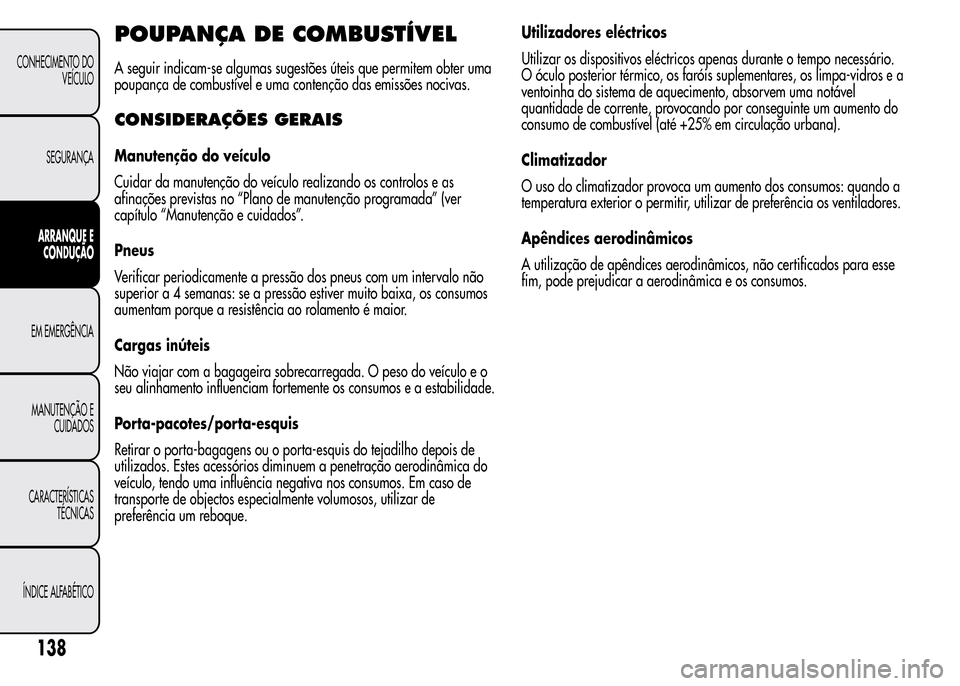 Alfa Romeo MiTo 2016  Manual do proprietário (in Portuguese) POUPANÇA DE COMBUSTÍVEL
A seguir indicam-se algumas sugestões úteis que permitem obter uma
poupança de combustível e uma contenção das emissões nocivas.
CONSIDERAÇÕES GERAIS
Manutenção do