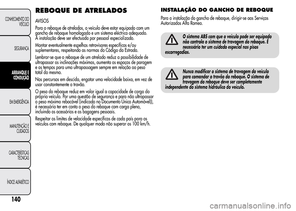 Alfa Romeo MiTo 2016  Manual do proprietário (in Portuguese) REBOQUE DE ATRELADOS
AVISOS
Para o reboque de atrelados, o veículo deve estar equipado com um
gancho de reboque homologado e um sistema eléctrico adequado.
A instalação deve ser efectuada por pess