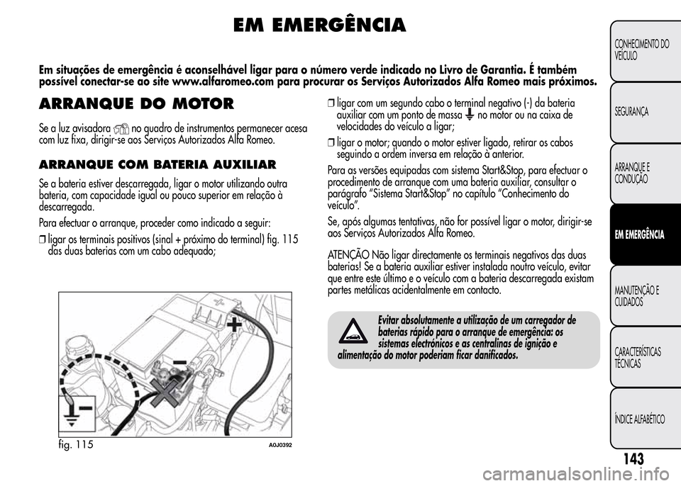 Alfa Romeo MiTo 2016  Manual do proprietário (in Portuguese) EM EMERGÊNCIA
Em situações de emergência é aconselhável ligar para o número verde indicado no Livro de Garantia. É também
possível conectar-se ao site www.alfaromeo.com para procurar os Serv