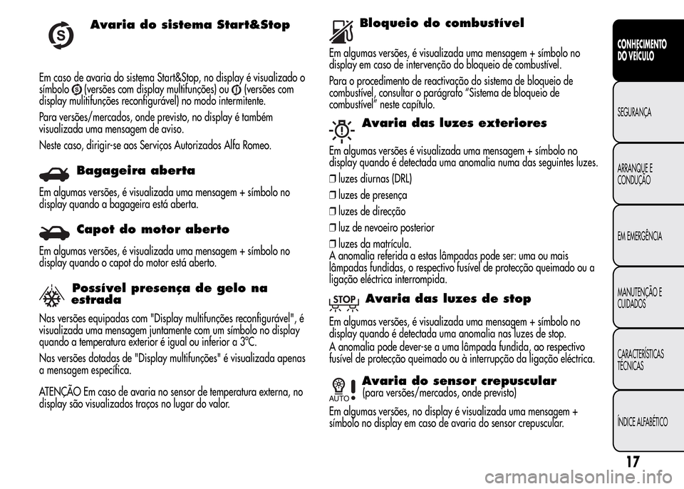 Alfa Romeo MiTo 2016 Manual do proprietário (in Portuguese) Avaria do sistema Start&Stop
Em caso de avaria do sistema Start&Stop, no display é visualizado o
símbolo
(versões com display multifunções) ou(versões com
display mulitifunções reconfigurável Alfa Romeo MiTo 2016 Manual do proprietário (in Portuguese) Avaria do sistema Start&Stop
Em caso de avaria do sistema Start&Stop, no display é visualizado o
símbolo
(versões com display multifunções) ou(versões com
display mulitifunções reconfigurável