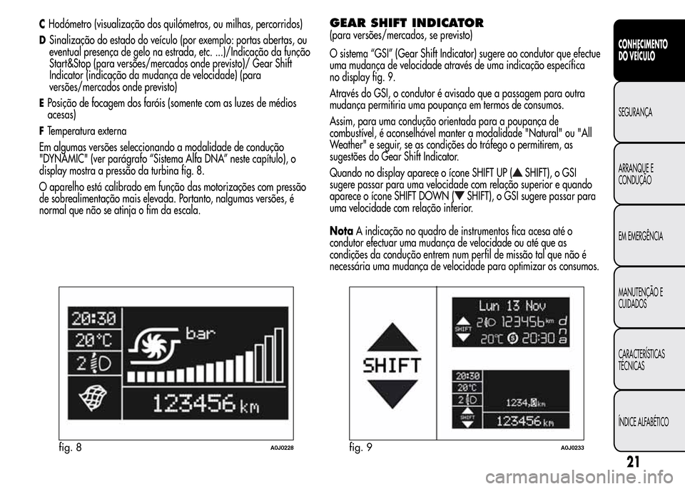 Alfa Romeo MiTo 2016  Manual do proprietário (in Portuguese) CHodómetro (visualização dos quilómetros, ou milhas, percorridos)
DSinalização do estado do veículo (por exemplo: portas abertas, ou
eventual presença de gelo na estrada, etc. ...)/Indicação