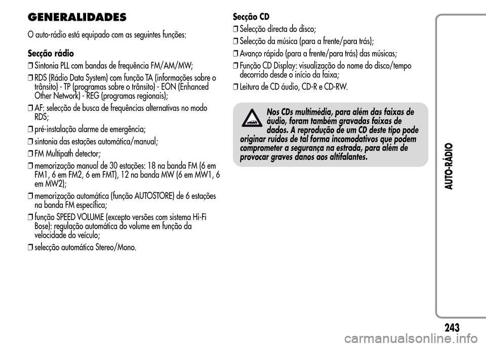 Alfa Romeo MiTo 2016 Manual do proprietário (in Portuguese) GENERALIDADES
O auto-rádio está equipado com as seguintes funções:
Secção rádio
❒Sintonia PLL com bandas de frequência FM/AM/MW;
❒RDS (Rádio Data System) com função TA (informações so Alfa Romeo MiTo 2016 Manual do proprietário (in Portuguese) GENERALIDADES
O auto-rádio está equipado com as seguintes funções:
Secção rádio
❒Sintonia PLL com bandas de frequência FM/AM/MW;
❒RDS (Rádio Data System) com função TA (informações so