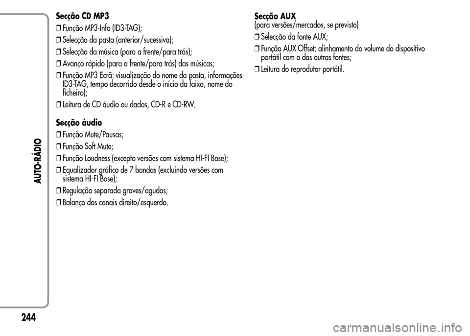 Alfa Romeo MiTo 2016 Manual do proprietário (in Portuguese) Secção CD MP3
❒Função MP3-Info (ID3-TAG);
❒Selecção da pasta (anterior/sucessiva);
❒Selecção da música (para a frente/para trás);
❒Avanço rápido (para a frente/para trás) das mús Alfa Romeo MiTo 2016 Manual do proprietário (in Portuguese) Secção CD MP3
❒Função MP3-Info (ID3-TAG);
❒Selecção da pasta (anterior/sucessiva);
❒Selecção da música (para a frente/para trás);
❒Avanço rápido (para a frente/para trás) das mús