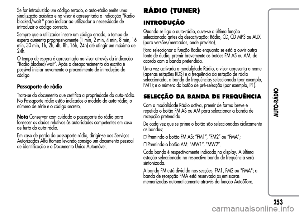 Alfa Romeo MiTo 2016 Manual do proprietário (in Portuguese) Se for introduzido um código errado, o auto-rádio emite uma
sinalização acústica e no visor é apresentada a indicação "Radio
blocked/wait " para indicar ao utilizador a necessidade de
introduz Alfa Romeo MiTo 2016 Manual do proprietário (in Portuguese) Se for introduzido um código errado, o auto-rádio emite uma
sinalização acústica e no visor é apresentada a indicação "Radio
blocked/wait " para indicar ao utilizador a necessidade de
introduz