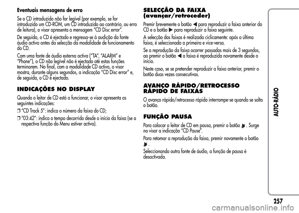 Alfa Romeo MiTo 2016  Manual do proprietário (in Portuguese) Eventuais mensagens de erro
Se o CD introduzido não for legível (por exemplo, se for
introduzido um CD-ROM, um CD introduzido ao contrário, ou erro
de leitura), o visor apresenta a mensagem “CD D